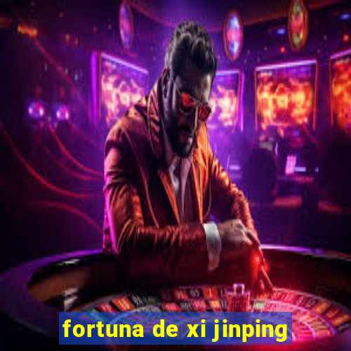 fortuna de xi jinping